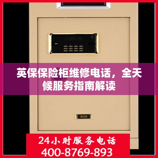 英保保险柜维修电话，全天候服务指南解读