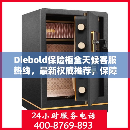 Diebold保险柜全天候客服热线，最新权威推荐，保障您的安全需求
