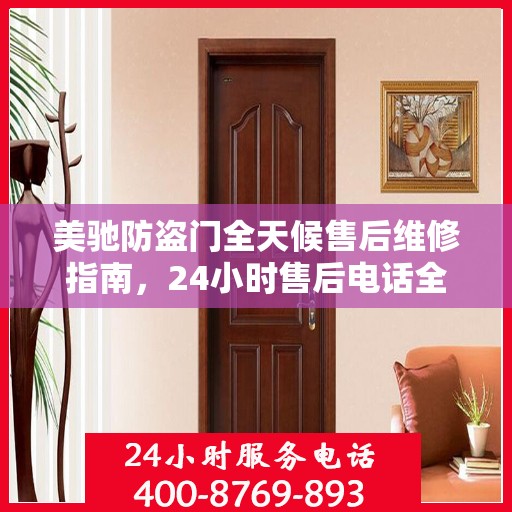 美驰防盗门全天候售后维修指南，24小时售后电话全解析