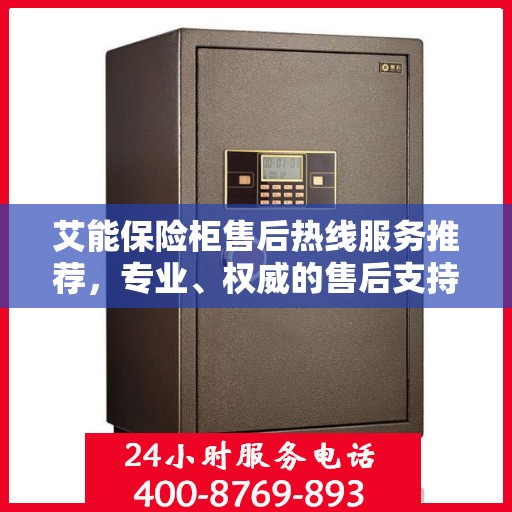 艾能保险柜售后热线服务推荐，专业、权威的售后支持