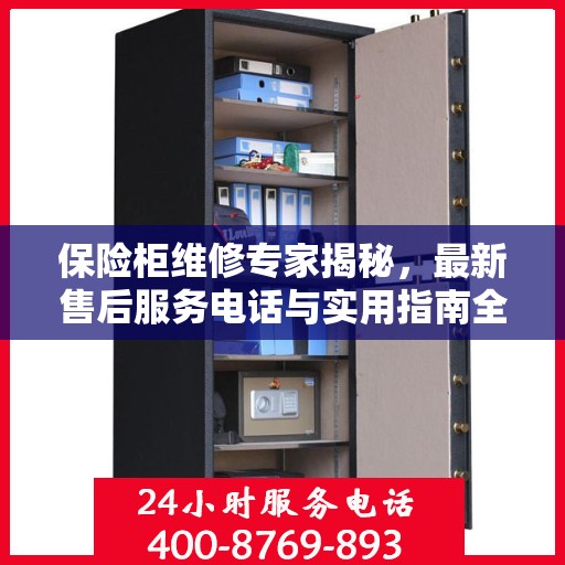 保险柜维修专家揭秘，最新售后服务电话与实用指南全攻略