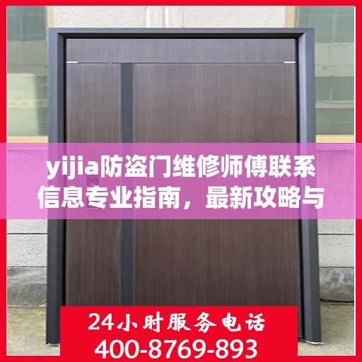 yijia防盗门维修师傅联系信息专业指南，最新攻略与电话全攻略