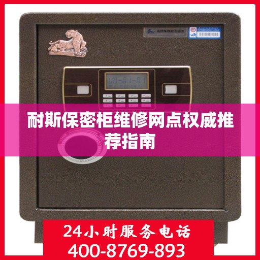 耐斯保密柜维修网点权威推荐指南