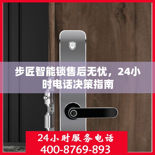 步匠智能锁售后无忧，24小时电话决策指南