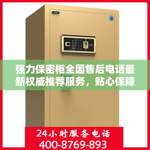 强力保密柜全国售后电话最新权威推荐服务，贴心保障您的安全与隐私需求