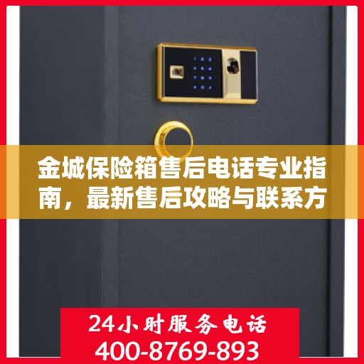 金城保险箱售后电话专业指南，最新售后攻略与联系方式