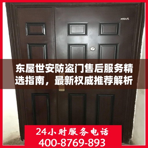 东屋世安防盗门售后服务精选指南，最新权威推荐解析