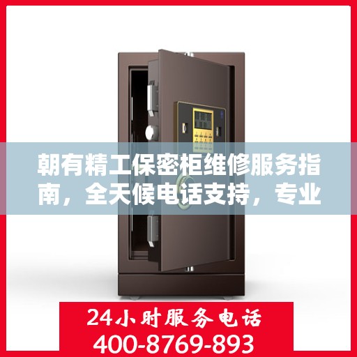 朝有精工保密柜维修服务指南，全天候电话支持，专业维修全面攻略