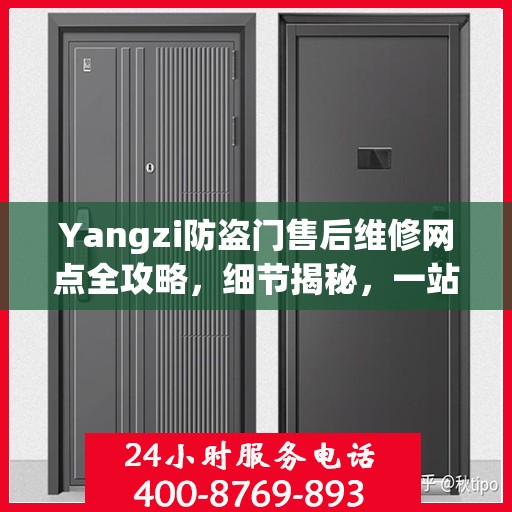 Yangzi防盗门售后维修网点全攻略，细节揭秘，一站式解决方案