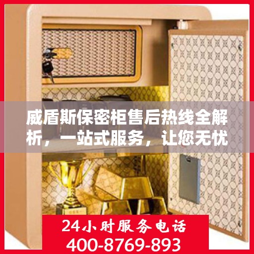 威盾斯保密柜售后热线全解析，一站式服务，让您无忧购物