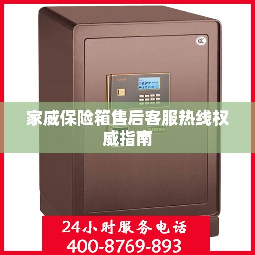 家威保险箱售后客服热线权威指南