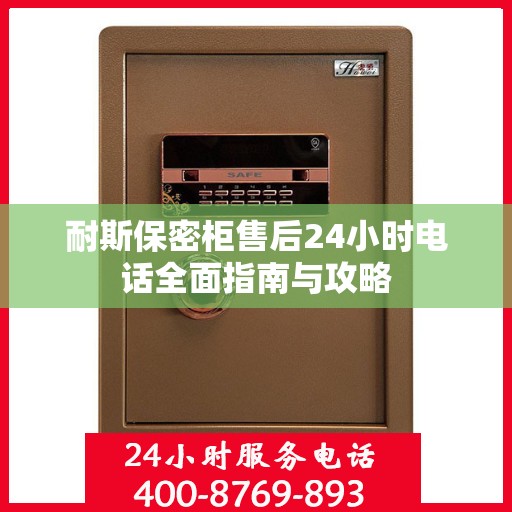 耐斯保密柜售后24小时电话全面指南与攻略