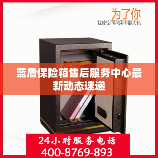 蓝盾保险箱售后服务中心最新动态速递
