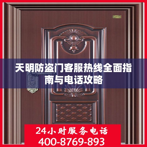 天明防盗门客服热线全面指南与电话攻略