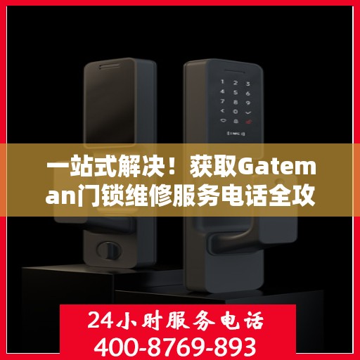 一站式解决！获取Gateman门锁维修服务电话全攻略