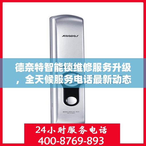 德奈特智能锁维修服务升级，全天候服务电话最新动态解读