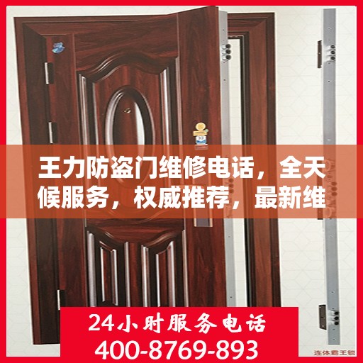 王力防盗门维修电话，全天候服务，权威推荐，最新维修热线