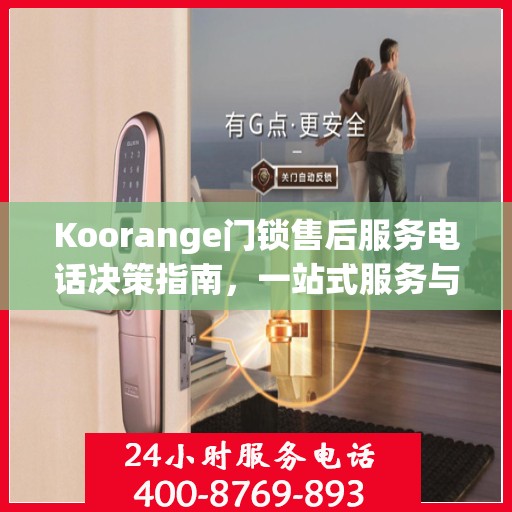 Koorange门锁售后服务电话决策指南，一站式服务与支持热线揭秘