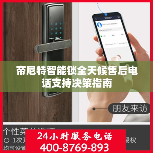 帝尼特智能锁全天候售后电话支持决策指南