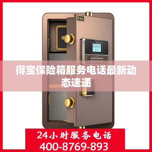 得宝保险箱服务电话最新动态速递