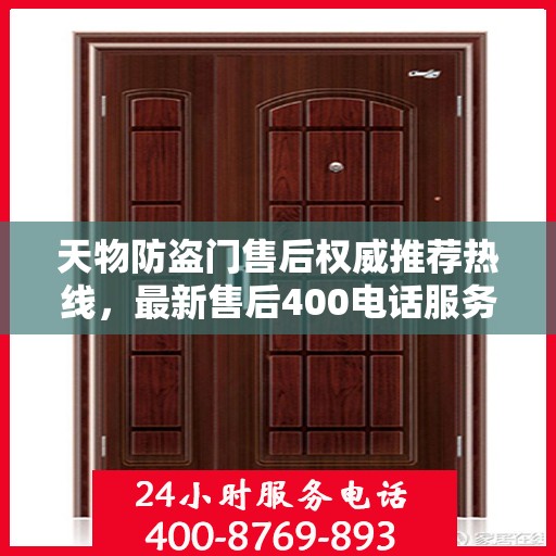 天物防盗门售后权威推荐热线，最新售后400电话服务指南