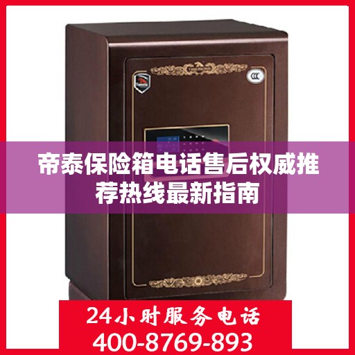 帝泰保险箱电话售后权威推荐热线最新指南
