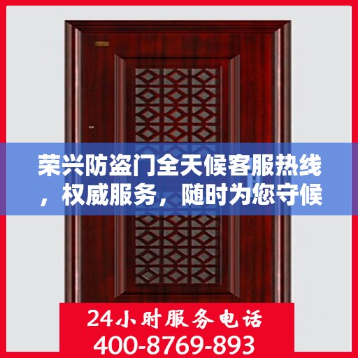 荣兴防盗门全天候客服热线，权威服务，随时为您守候