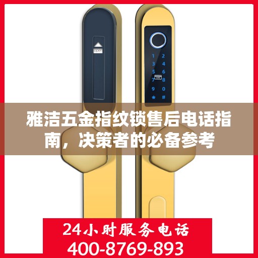 雅洁五金指纹锁售后电话指南，决策者的必备参考