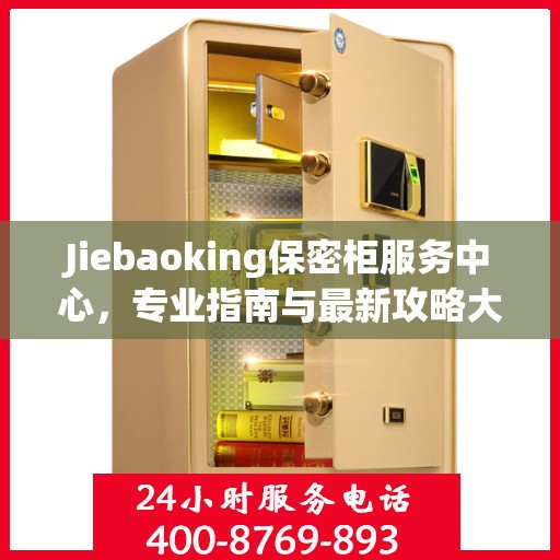 Jiebaoking保密柜服务中心，专业指南与最新攻略大全