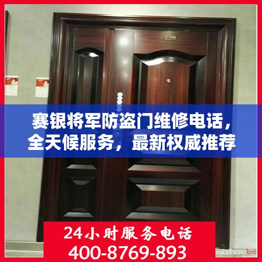 赛银将军防盗门维修电话，全天候服务，最新权威推荐热线