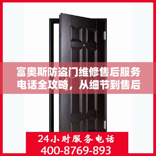 富奥斯防盗门维修售后服务电话全攻略，从细节到售后，一站式解决您的维修烦恼
