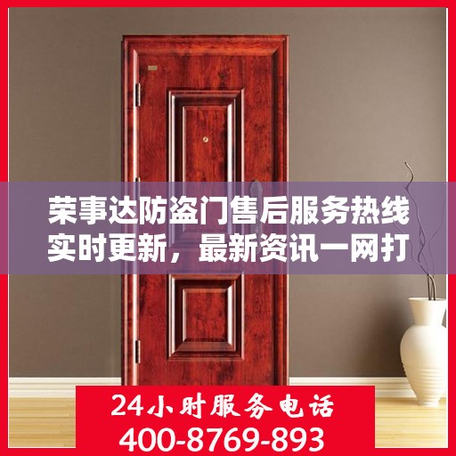 荣事达防盗门售后服务热线实时更新，最新资讯一网打尽