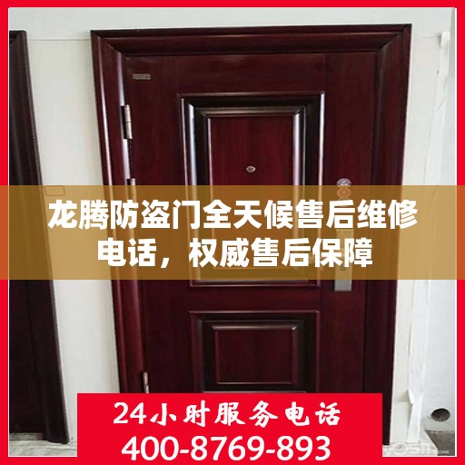 龙腾防盗门全天候售后维修电话，权威售后保障