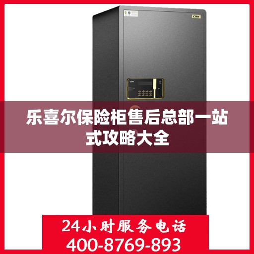 乐喜尔保险柜售后总部一站式攻略大全