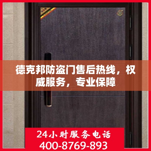 德克邦防盗门售后热线，权威服务，专业保障