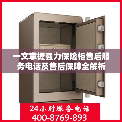 一文掌握强力保险柜售后服务电话及售后保障全解析
