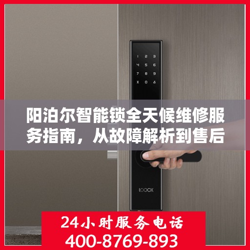 阳泊尔智能锁全天候维修服务指南，从故障解析到售后保障一网打尽