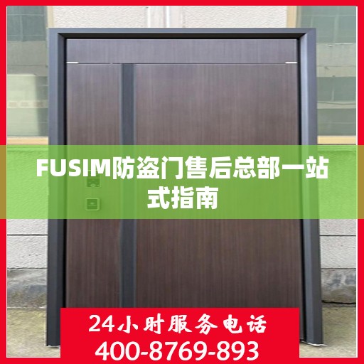 FUSIM防盗门售后总部一站式指南