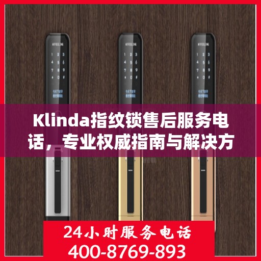 Klinda指纹锁售后服务电话，专业权威指南与解决方案