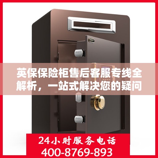 英保保险柜售后客服专线全解析，一站式解决您的疑问与需求