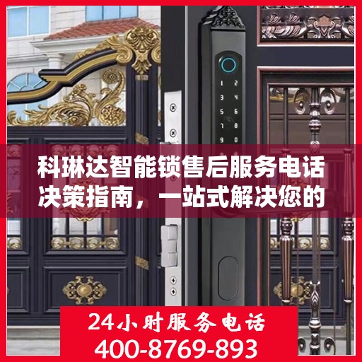 科琳达智能锁售后服务电话决策指南，一站式解决您的售后问题