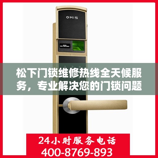 松下门锁维修热线全天候服务，专业解决您的门锁问题决策指南