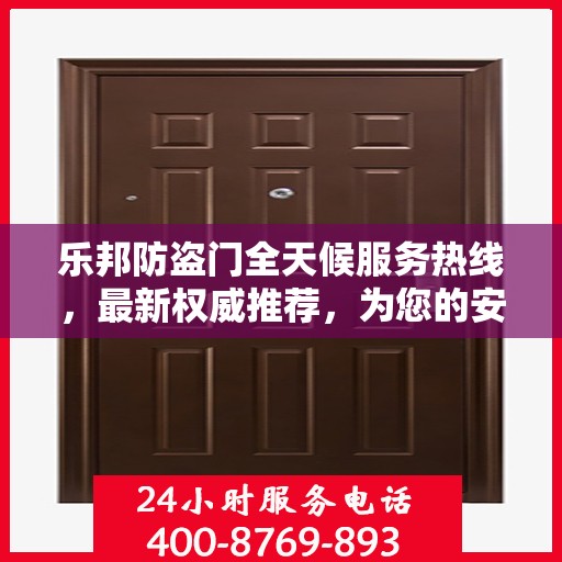 乐邦防盗门全天候服务热线，最新权威推荐，为您的安全保驾护航
