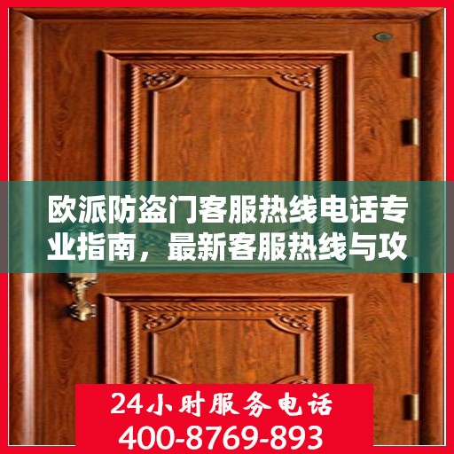 欧派防盗门客服热线电话专业指南，最新客服热线与攻略分享
