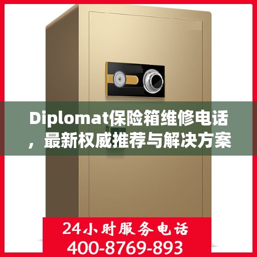Diplomat保险箱维修电话，最新权威推荐与解决方案