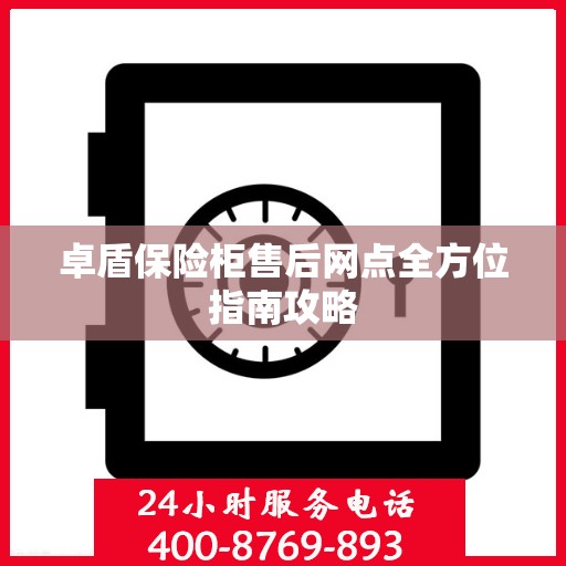 卓盾保险柜售后网点全方位指南攻略