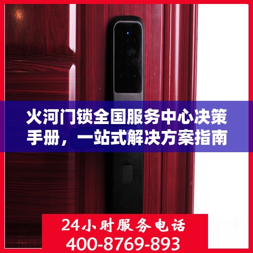 火河门锁全国服务中心决策手册，一站式解决方案指南