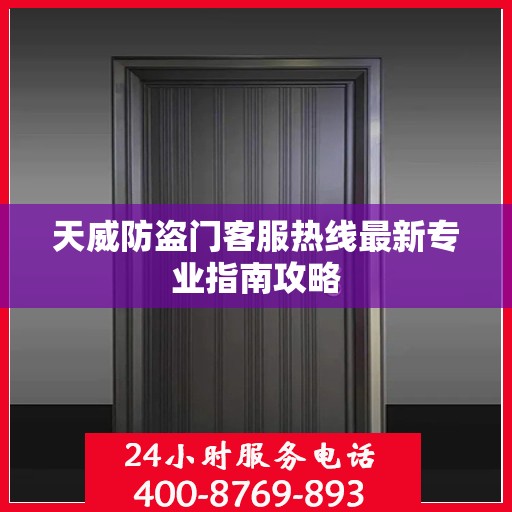 天威防盗门客服热线最新专业指南攻略