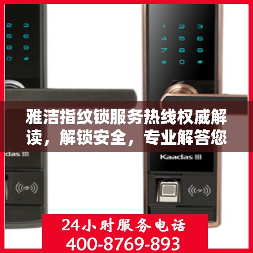 雅洁指纹锁服务热线权威解读，解锁安全，专业解答您的疑惑