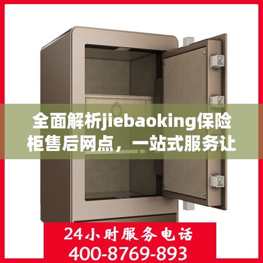全面解析jiebaoking保险柜售后网点，一站式服务让您无忧！